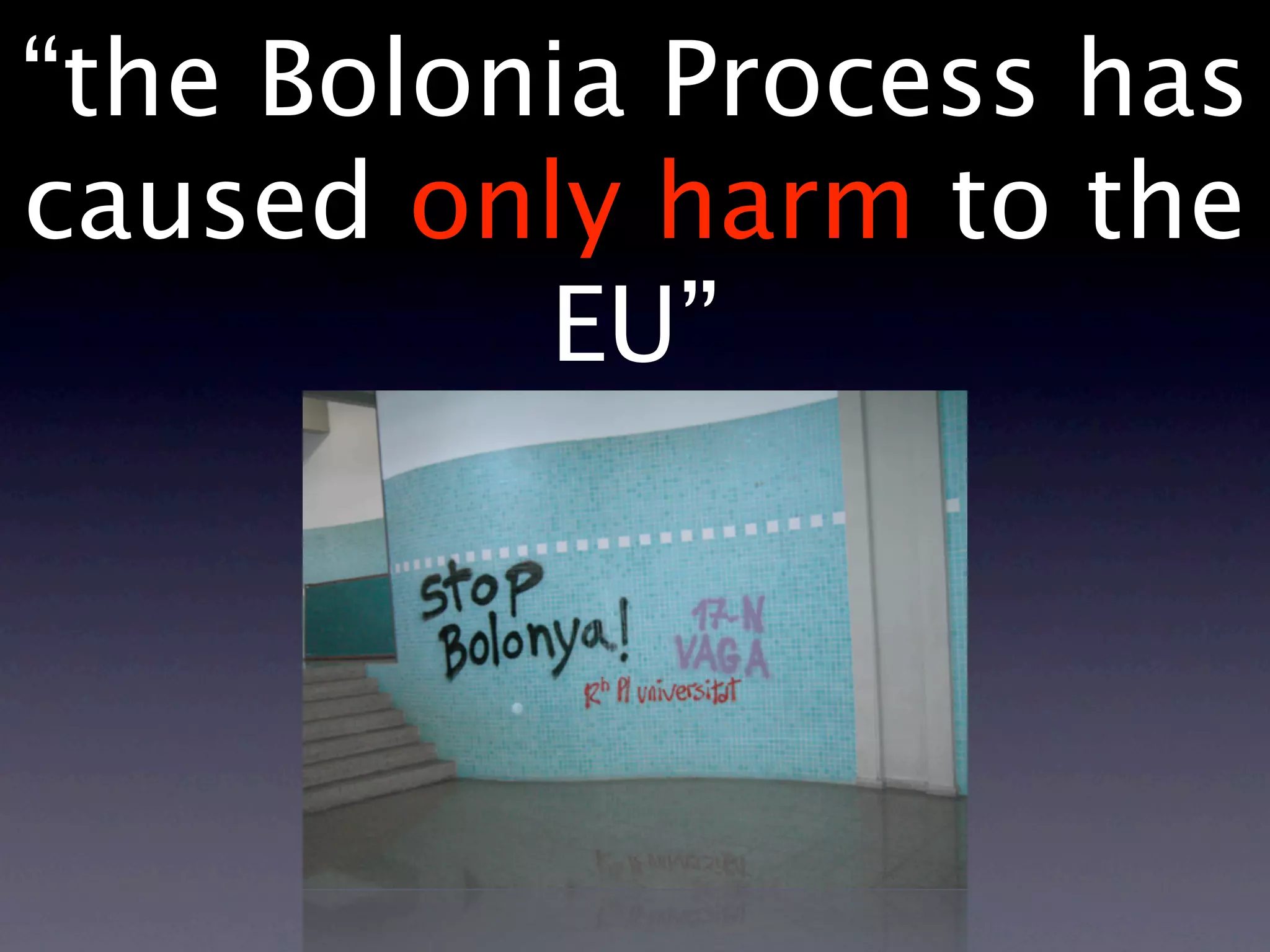 “the Bolonia Process has
caused only harm to the
          EU”
 