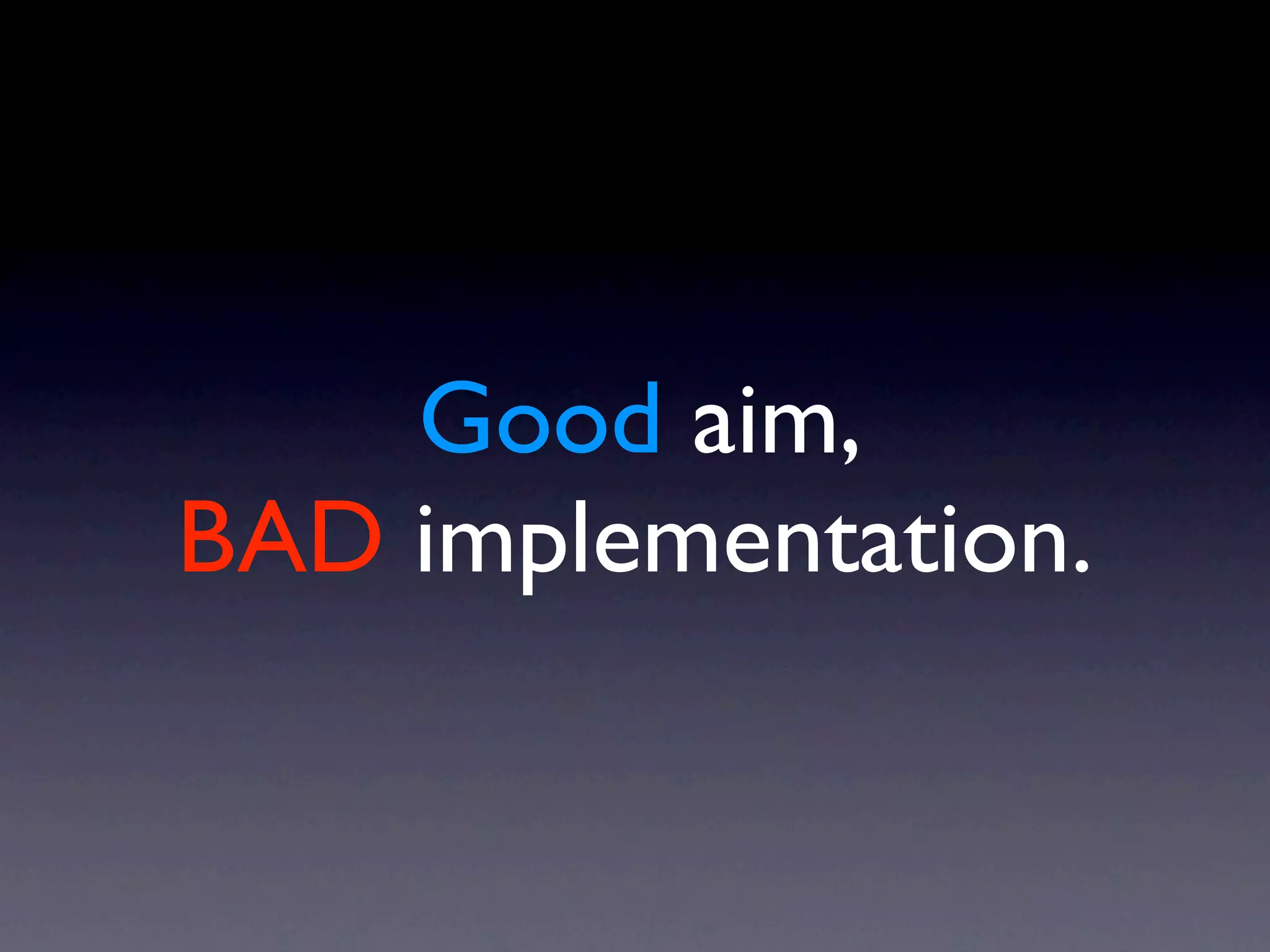 Good aim,
BAD implementation.
 
