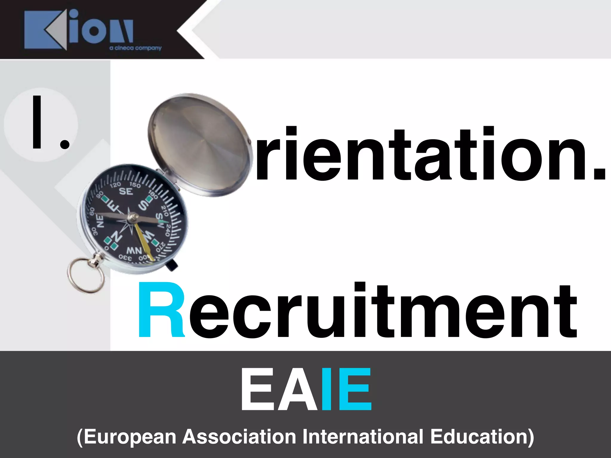 1.              Orientation.
        &
        Recruitment
                     EAIE
     (European Association International Education)
 