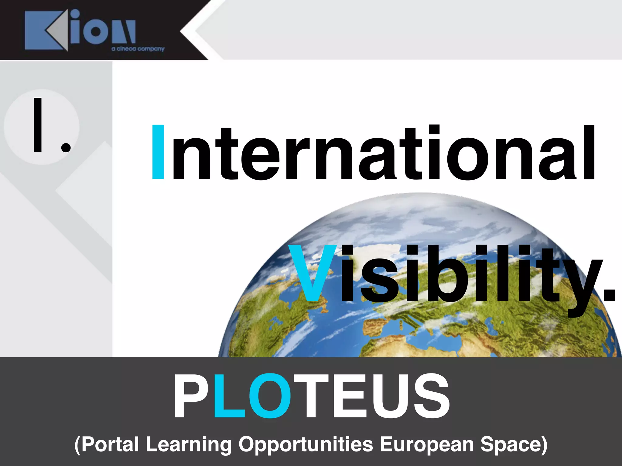 1. International
                     Visibility.
          PLOTEUS
 (Portal Learning Opportunities European Space)
 