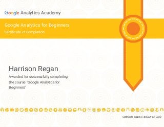Certificate expires February 13, 2022
Analytics Academy
Google Analytics for Beginners
Certificate of Completion
Harrison Regan
Awarded for successfully completing
the course "Google Analytics for
Beginners"
 
