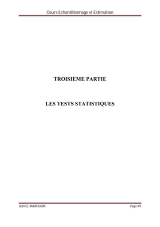 Cours Echantillonnage et Estimation
Adil EL MARHOUM Page 49
TROISIEME PARTIE
LES TESTS STATISTIQUES
 
