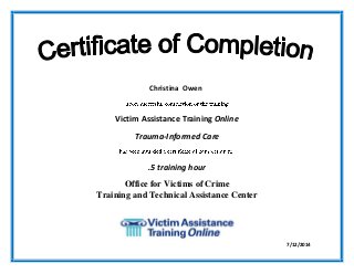 Victim Assistance Training Online
Trauma-Informed Care
.5 training hour
Office for Victims of Crime
Training and Technical Assistance Center
7/12/2014
Christina Owen
 
