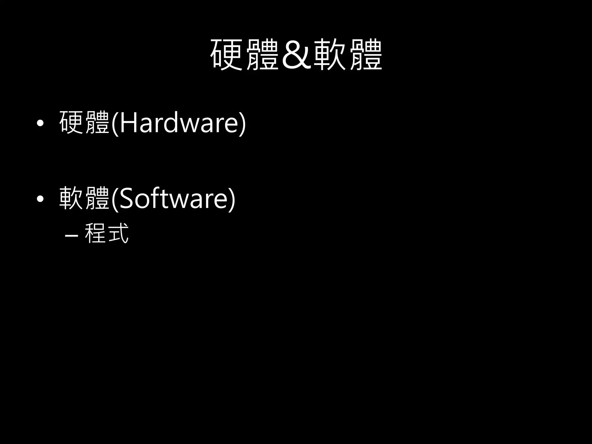 硬體&軟體
• 硬體(Hardware)
• 軟體(Software)
– 程式
 