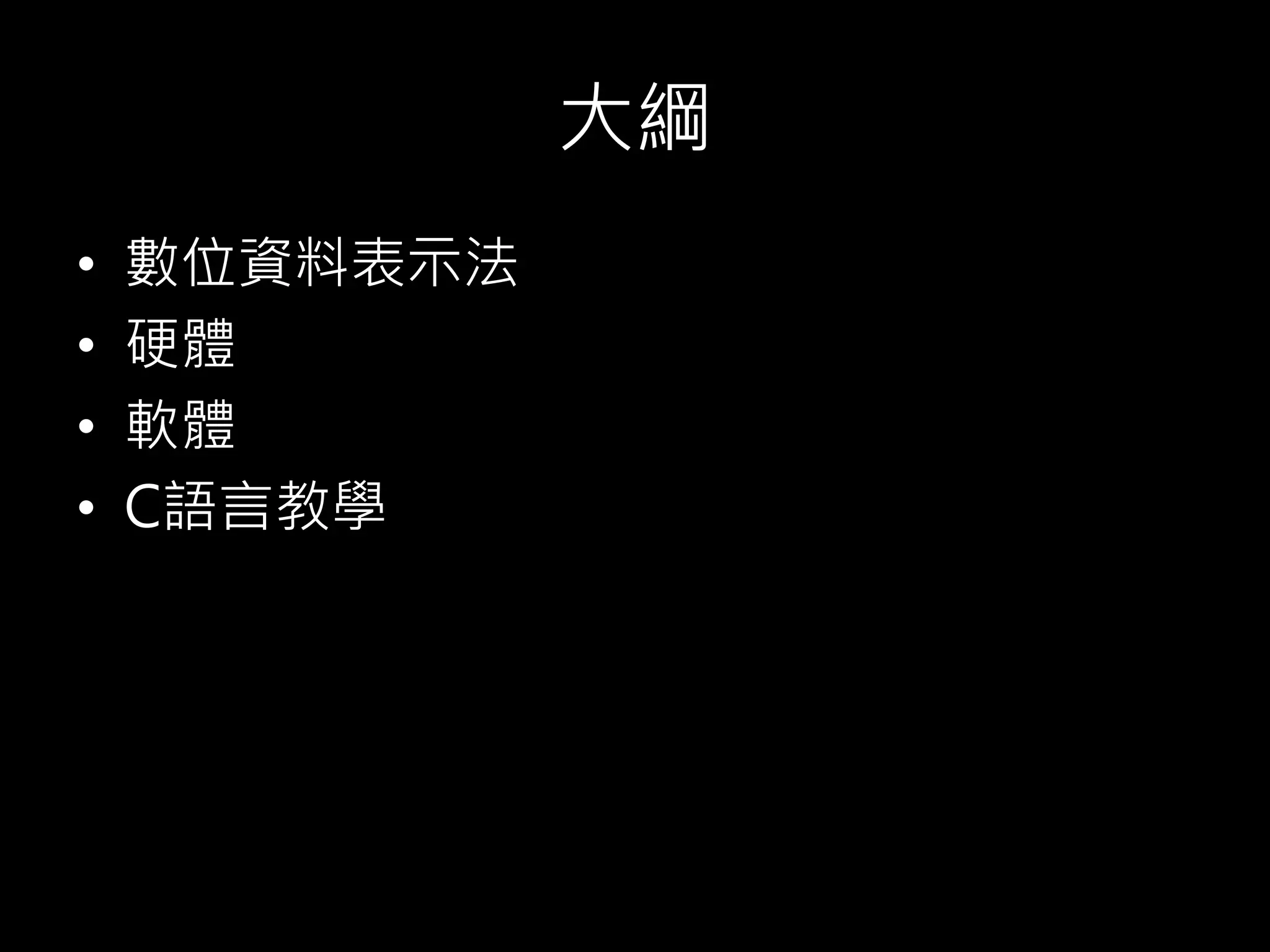大綱
• 數位資料表示法
• 硬體
• 軟體
• C語言教學
 