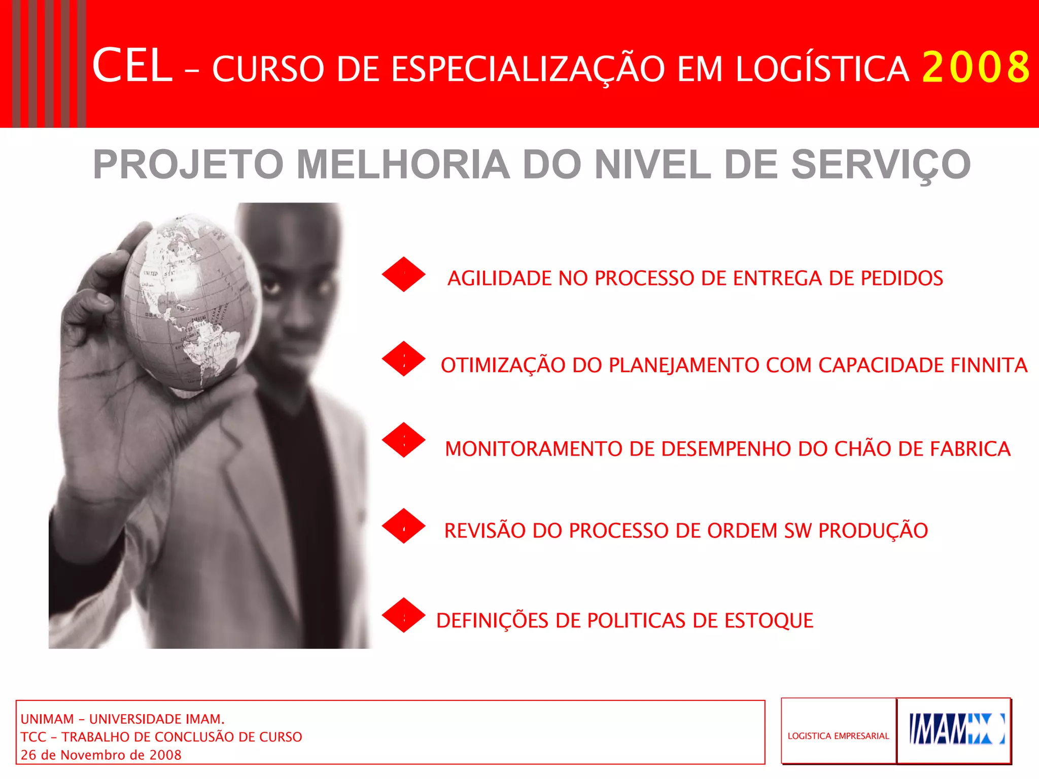 PROJETO MELHORIA DO NIVEL DE SERVIÇO AGILIDADE NO PROCESSO DE ENTREGA DE PEDIDOS 1 MONITORAMENTO DE DESEMPENHO DO CHÃO DE FABRICA REVISÃO DO PROCESSO DE ORDEM SW PRODUÇÃO DEFINIÇÕES DE POLITICAS DE ESTOQUE 2 3 4 5 OTIMIZAÇÃO DO PLANEJAMENTO COM CAPACIDADE FINNITA 