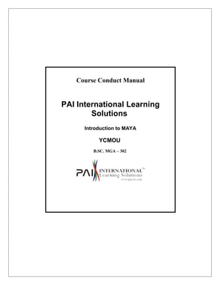 Course Conduct Manual
PAI International Learning
Solutions
Introduction to MAYA
YCMOU
B.SC. MGA – 302
 