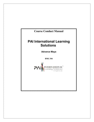 Course Conduct Manual
PAI International Learning
Solutions
Advance Maya
BMG 304
 