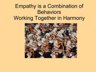 Empathy is a Combination of Behaviors Working Together in Harmony 