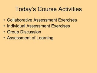 Today’s Course Activities Collaborative Assessment Exercises Individual Assessment Exercises Group Discussion Assessment of Learning 