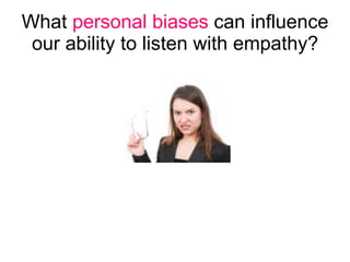 What  personal biases  can influence our ability to listen with empathy? 