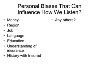 Personal Biases That Can Influence How We Listen? Money Region Job Language Education Understanding of insurance History with Insured Any others? 