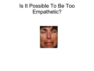 Is It Possible To Be Too Empathetic? 