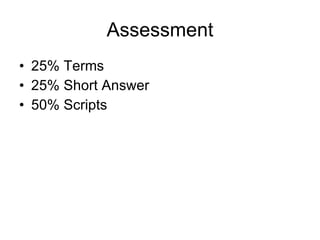 Assessment 25% Terms 25% Short Answer 50% Scripts 