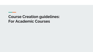 Course Creation guidelines:
For Academic Courses
 