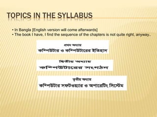 TOPICS IN THE SYLLABUS
• In Bangla [English version will come afterwards]
• The book I have, I find the sequence of the chapters is not quite right, anyway..
 