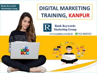 is presented to
Student Name
Presenter Name and Title
DIGITAL MARKETING
TRAINING, KANPUR
Rank Keywords
Marketing Group
Rank Keywords
Marketing Group
www.rankkeywords.in 0 512-4025333
 