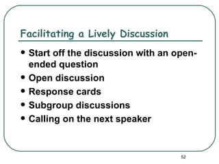 Facilitating a Lively Discussion
   Start off the discussion with an open-
    ended question
   Open discussion
   Response cards
   Subgroup discussions
   Calling on the next speaker


                                      52
 