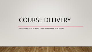 COURSE DELIVERY
INSTRUMENTATION AND COMPUTER CONTROL (ECT2004)
 
