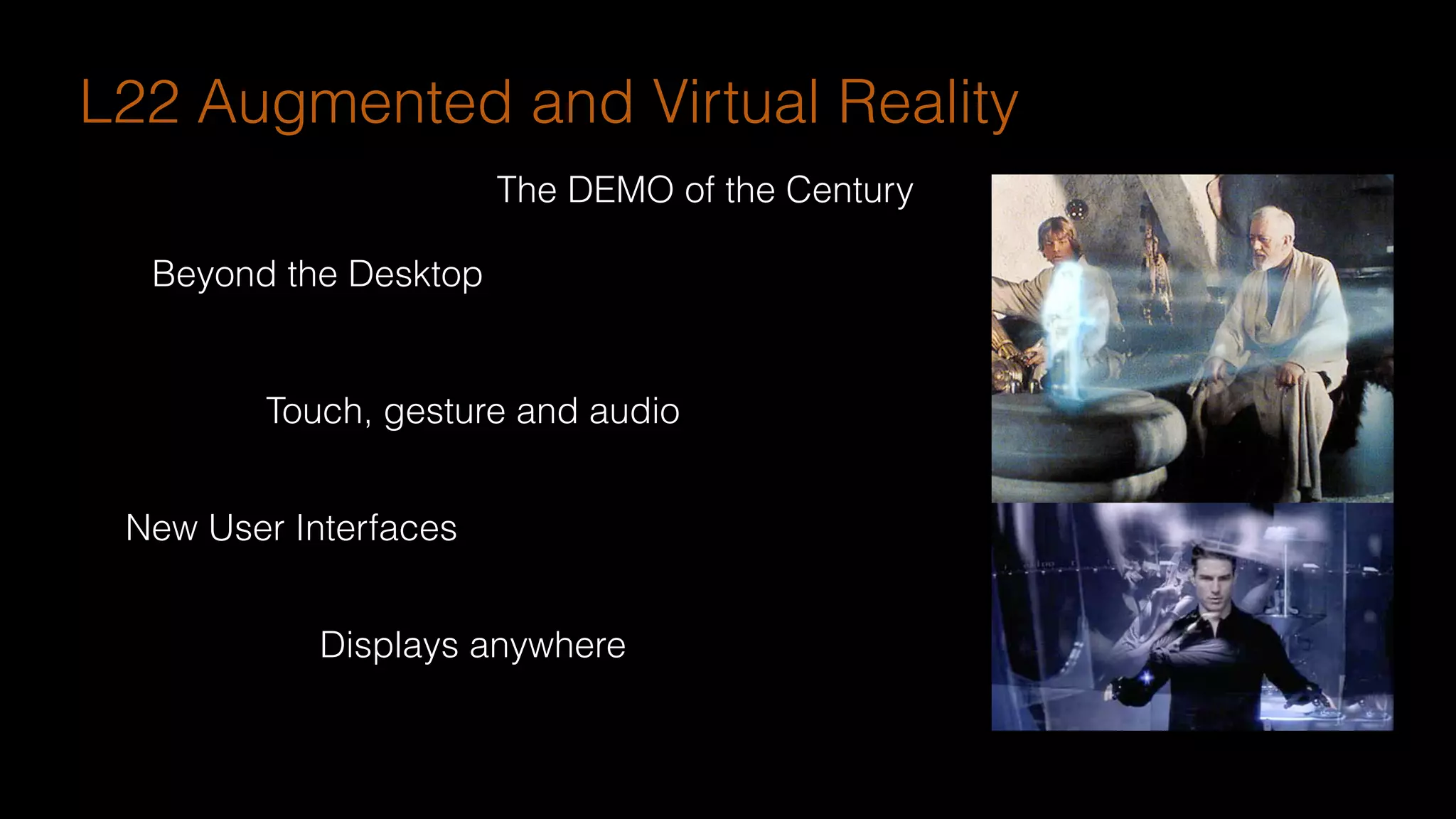 Beyond the Desktop
Touch, gesture and audio
New User Interfaces
Displays anywhere
L22 Augmented and Virtual Reality
The DEMO of the Century
 