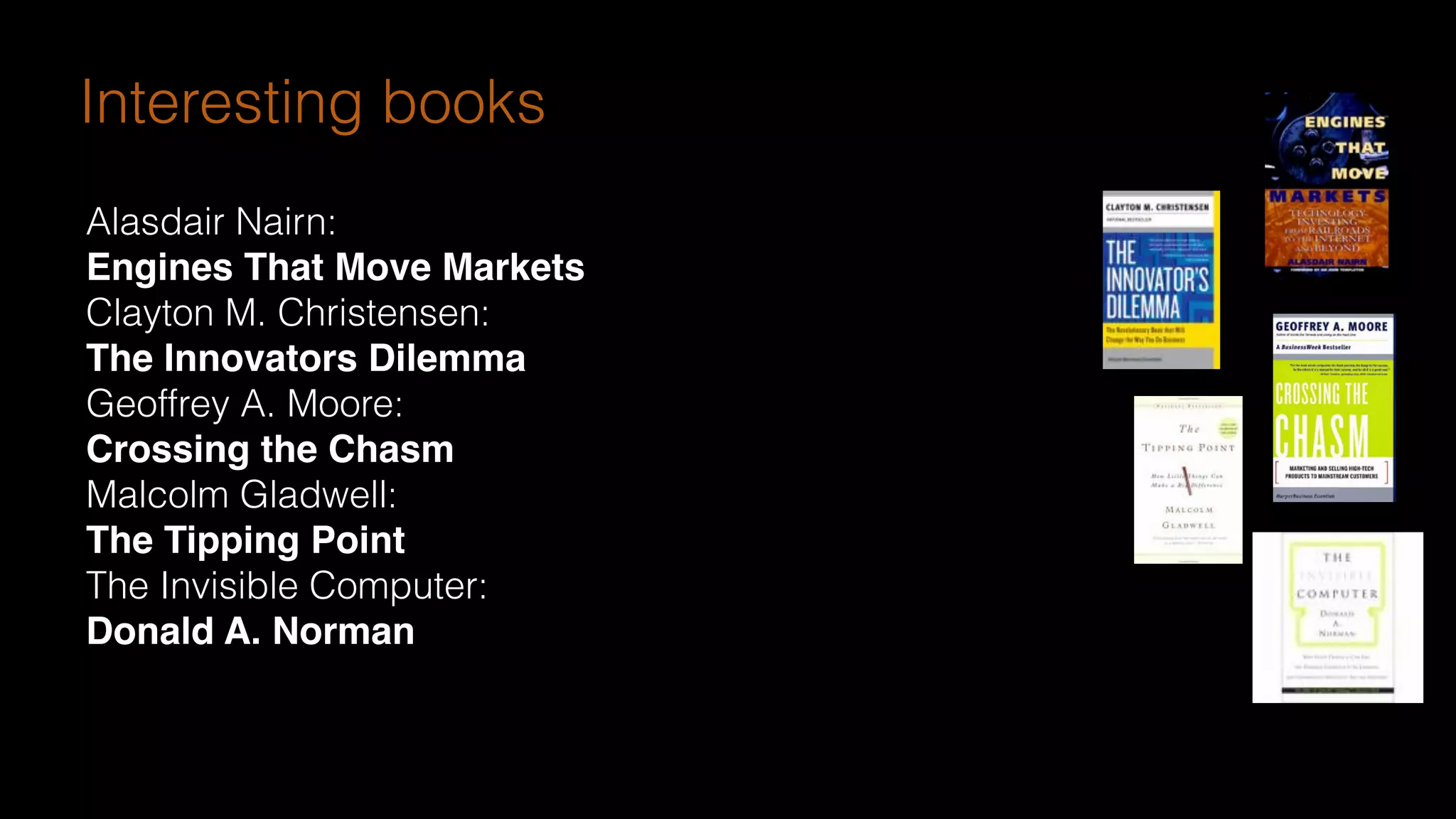 see http://www.olafurandri.com/?cat=3
Interesting books
Alasdair Nairn:
Engines That Move Markets
Clayton M. Christensen:
The Innovators Dilemma
Geoffrey A. Moore:
Crossing the Chasm
Malcolm Gladwell:
The Tipping Point
The Invisible Computer:
Donald A. Norman
 