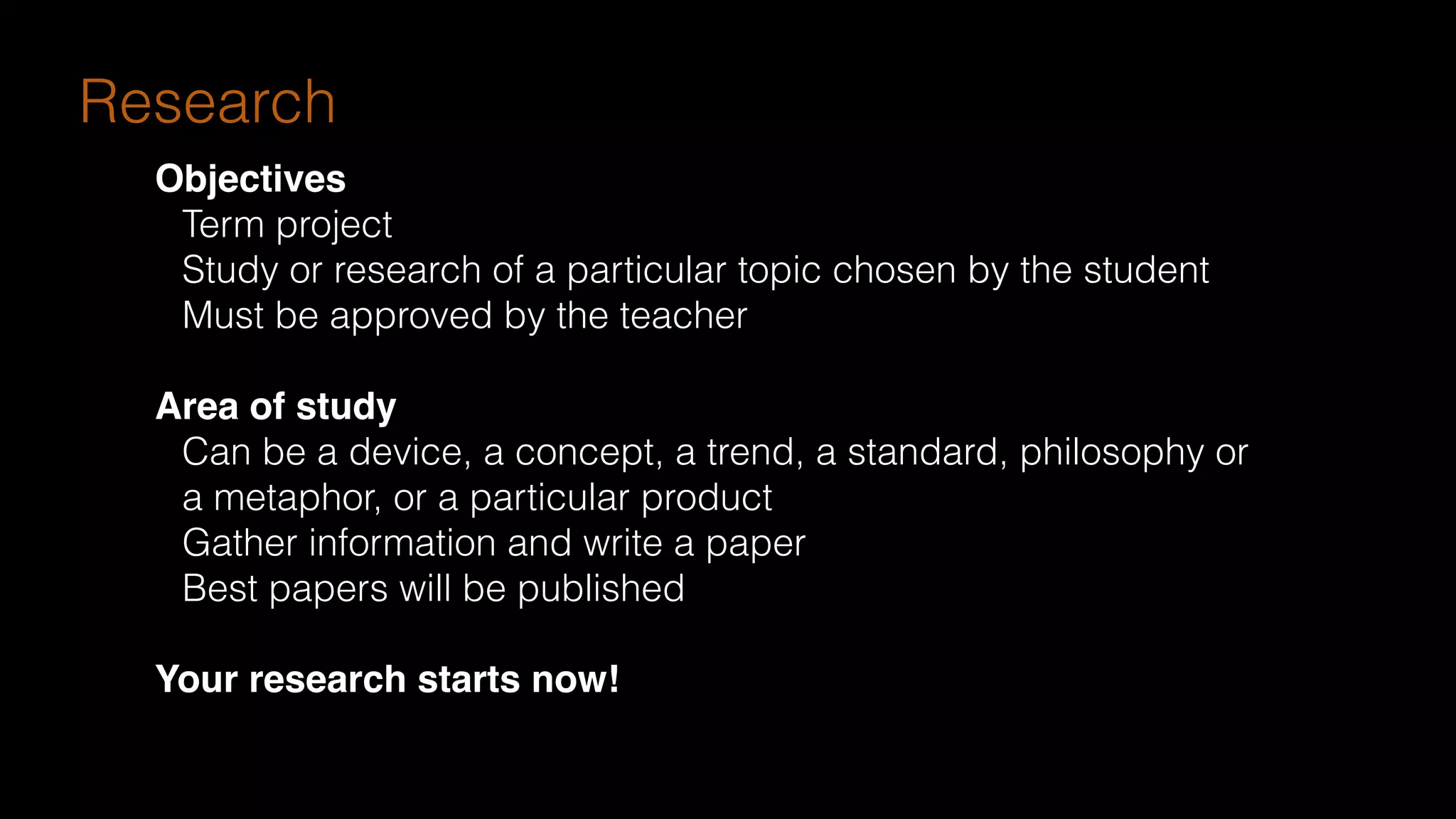 Research
Objectives
Term project
Study or research of a particular topic chosen by the student
Must be approved by the teacher
Area of study
Can be a device, a concept, a trend, a standard, philosophy or
a metaphor, or a particular product
Gather information and write a paper
Best papers will be published
Your research starts now!
 