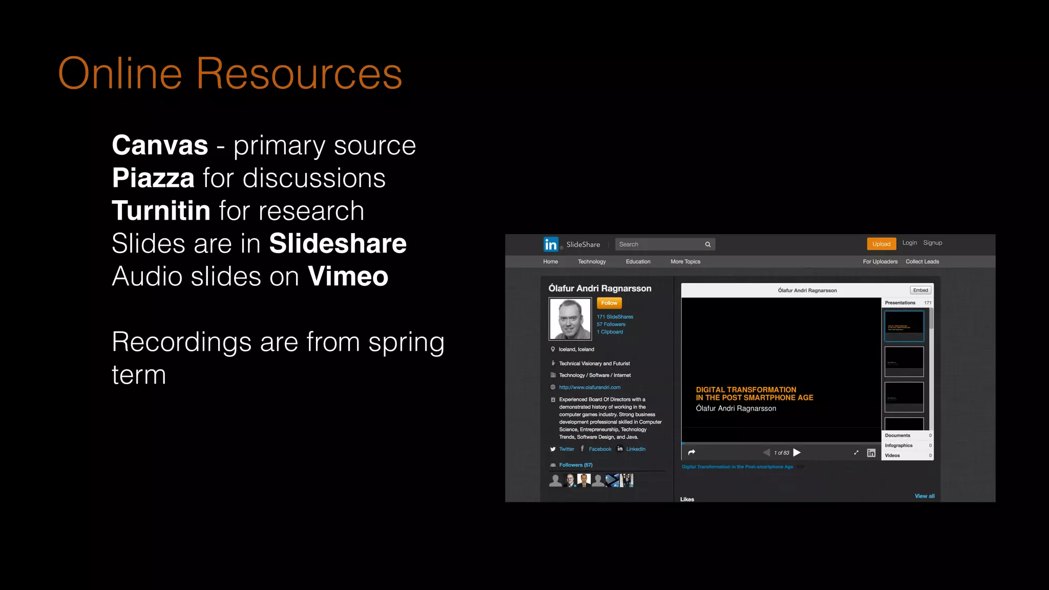 Online Resources
Canvas - primary source
Piazza for discussions
Turnitin for research
Slides are in Slideshare
Audio slides on Vimeo
Recordings are from spring
term
 