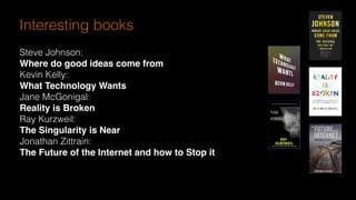 see http://www.olafurandri.com/?cat=3
Steve Johnson:
Where do good ideas come from
Kevin Kelly:
What Technology Wants
Jane McGonigal:
Reality is Broken
Ray Kurzweil:
The Singularity is Near
Jonathan Zittrain:
The Future of the Internet and how to Stop it
Interesting books
 
