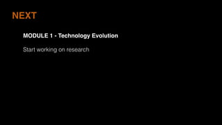 NEXT
MODULE 1 - Technology Evolution
Start working on research
 