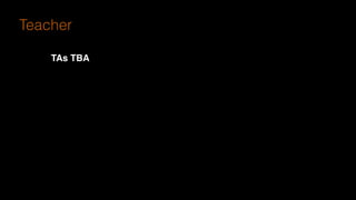 TAs TBA
Teacher
 