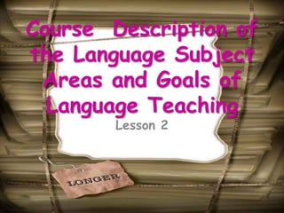 Course Description of
the Language Subject
 Areas and Goals of
  Language Teaching
        Lesson 2
 