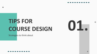 01.
Strategies to think about
TIPS FOR
COURSE DESIGN
 