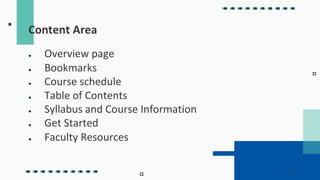 Content Area
● Overview page
● Bookmarks
● Course schedule
● Table of Contents
● Syllabus and Course Information
● Get Started
● Faculty Resources
 