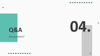 04.
Any questions?
Q&A
 