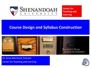 Course Design and Syllabus Construction
Dr. Anne Marchant, Director
Center for Teaching and Learning
 