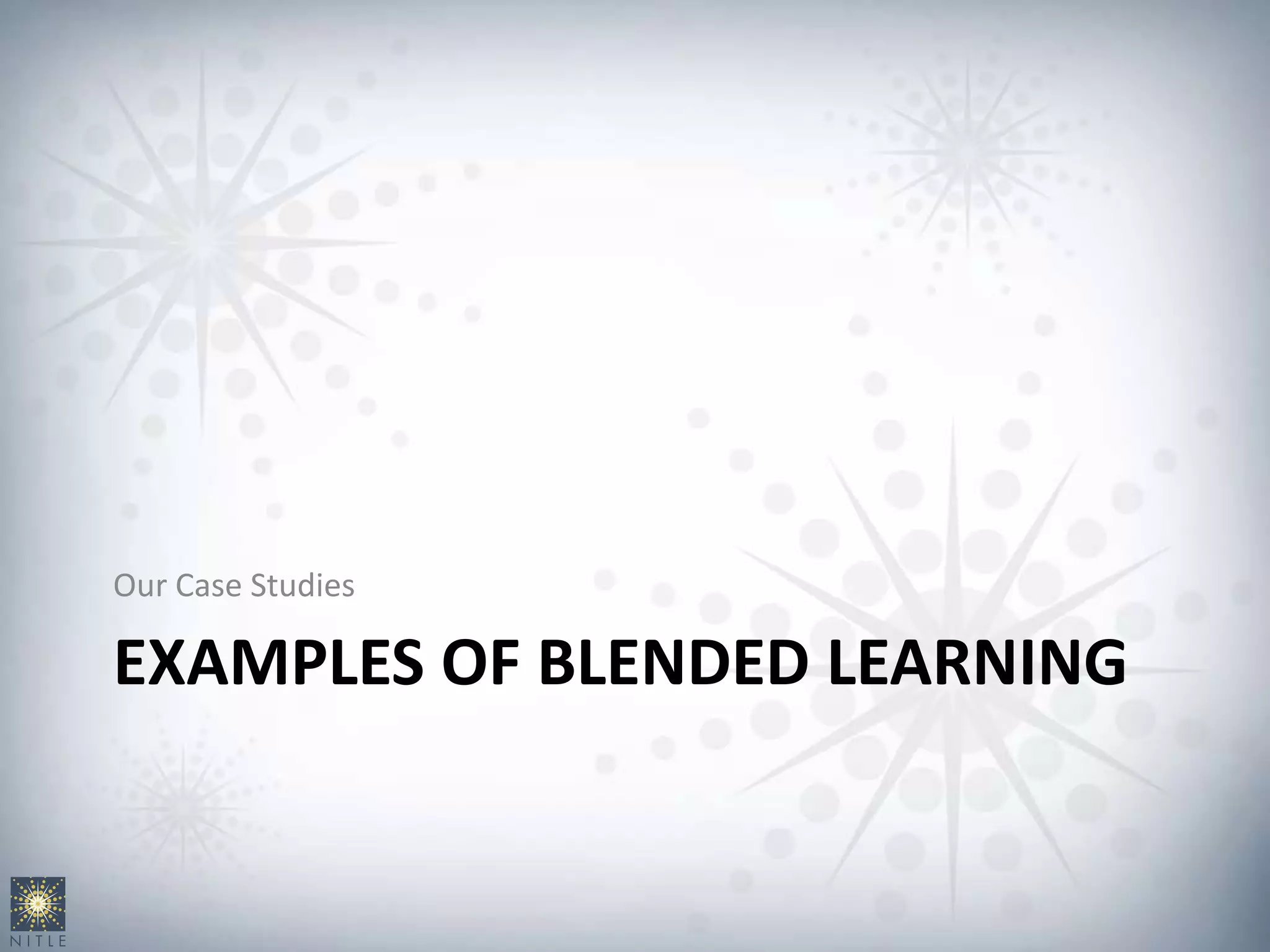 EXAMPLES OF BLENDED LEARNING
Our Case Studies
 