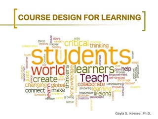 Course Design For Learning Gayla S. Keesee, Ph.D.                              