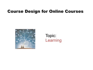 Topic:  Learning Course Design for Online Courses  