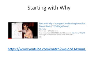 Starting with Why
https://www.youtube.com/watch?v=sioZd3AxmnE
 