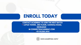 ENROLL TODAY
📞CONTACT ACADMIAC TO JOIN THE NEXT BATCH
📍LOTUS TOWER, 3RD FLOOR, KANWALI ROAD,
DEHRADUN
📧CONNECT@ACADMIAC.COM
📞+91 95208 39111
www.acadmiac.com/
 
