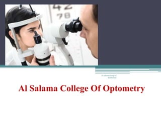 OPTOMETRY
Al Salama College Of Optometry
Al salama Group of
Institution
 