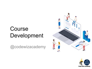 Course
Development
@codewizacademy
 