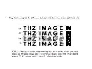 • They also investigated the difference between a random mask and an optimized one.
 