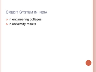 CREDIT SYSTEM IN INDIA
 In engineering colleges
 In university results
 