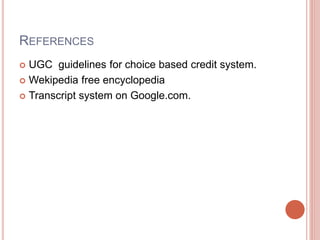 REFERENCES
 UGC guidelines for choice based credit system.
 Wekipedia free encyclopedia
 Transcript system on Google.com.
 