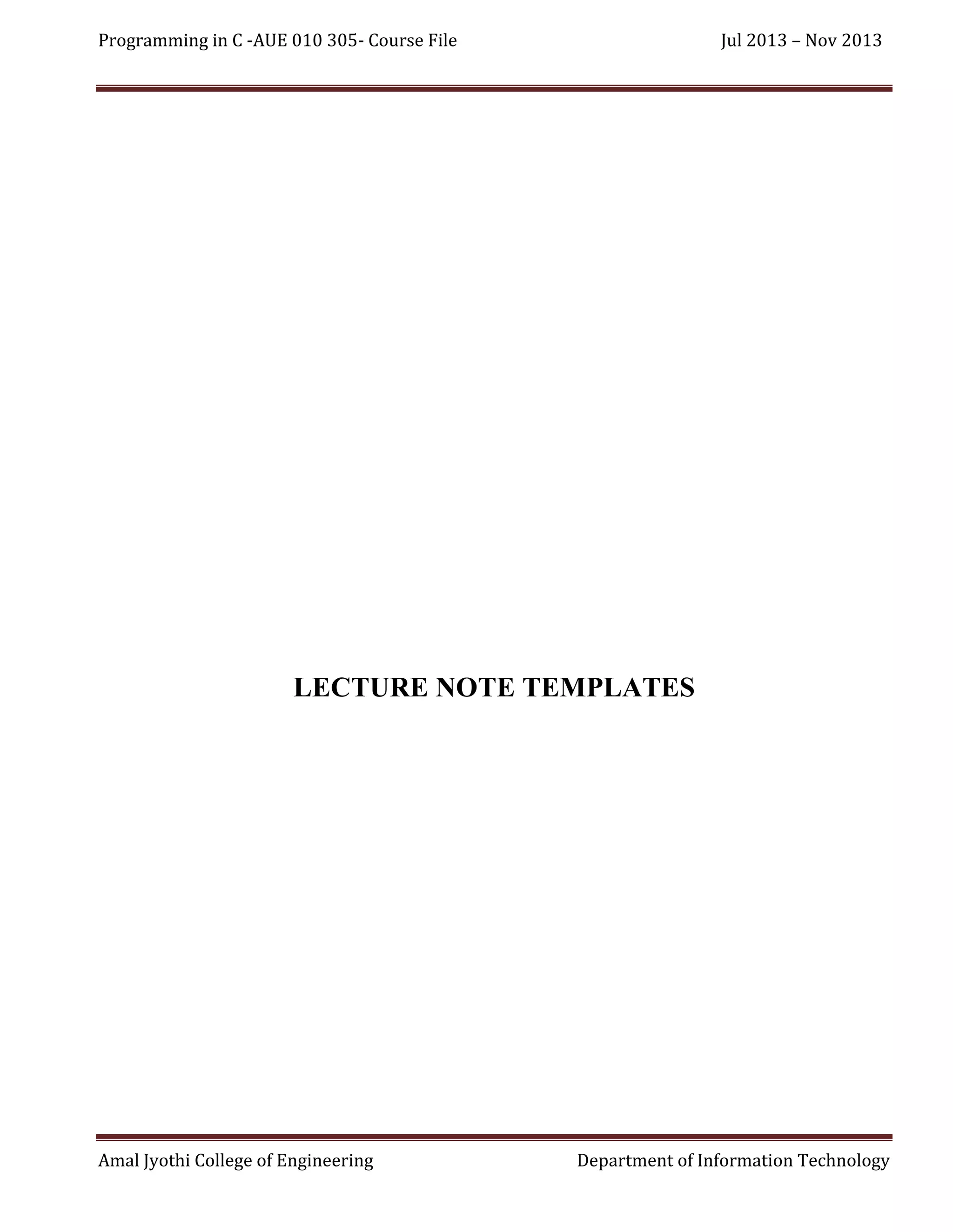 Programming in C -AUE 010 305- Course File

Jul 2013 – Nov 2013

LECTURE NOTE TEMPLATES

Amal Jyothi College of Engineering

Department of Information Technology

 