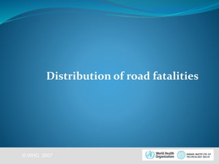 Distribution of road fatalities 
© WHO, 2007 
11│ 
 