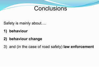 Safety is mainly about…. 
1) behaviour 
2) behaviour change 
3) and (in the case of road safety) law enforcement 
© WHO, 2007 
111│ 
Conclusions 
 