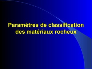 Paramètres de classificationParamètres de classification
des matériaux rocheuxdes matériaux rocheux
 