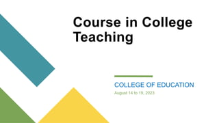 Course in College
Teaching
COLLEGE OF EDUCATION
August 14 to 19, 2023
 
